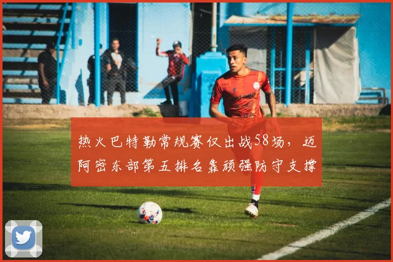 热火巴特勒常规赛仅出战58场，迈阿密东部第五排名靠顽强防守支撑